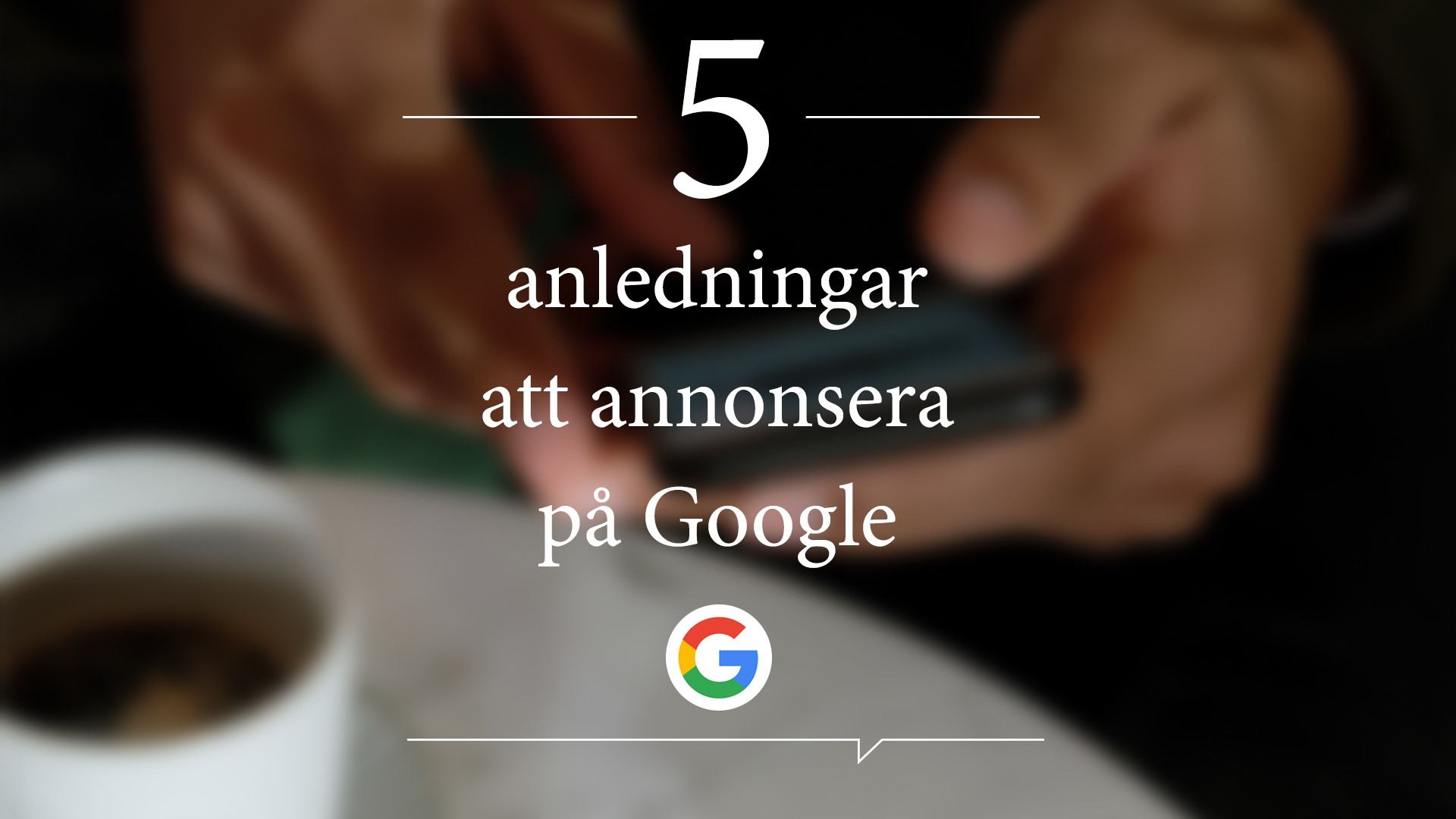 fem anledningar att annonsera på Google